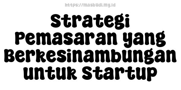 Strategi Pemasaran yang Berkesinambungan untuk Startup