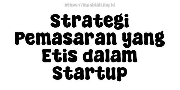 Strategi Pemasaran yang Etis dalam Startup