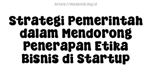 Strategi Pemerintah dalam Mendorong Penerapan Etika Bisnis di Startup