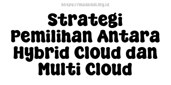 Strategi Pemilihan Antara Hybrid Cloud dan Multi-Cloud