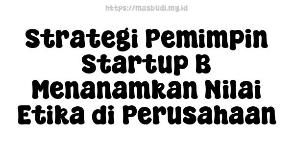 Strategi Pemimpin Startup B Menanamkan Nilai Etika di Perusahaan