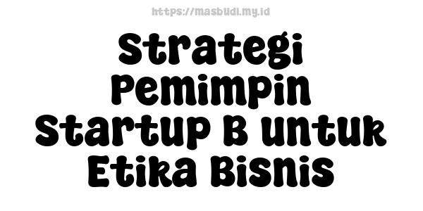 Strategi Pemimpin Startup B untuk Etika Bisnis