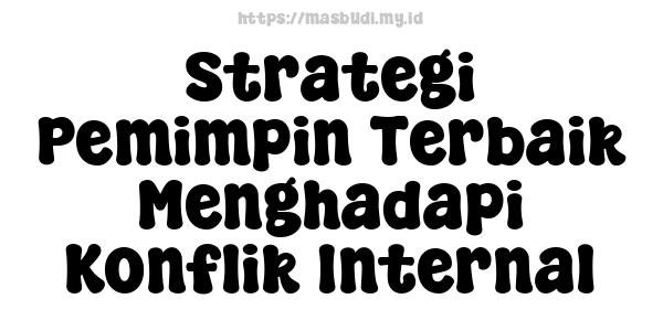 Strategi Pemimpin Terbaik Menghadapi Konflik Internal