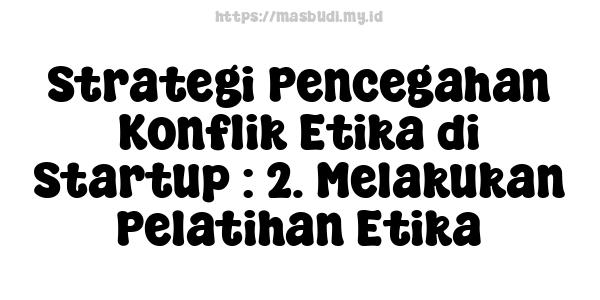 Strategi Pencegahan Konflik Etika di Startup : 2. Melakukan Pelatihan Etika