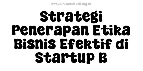 Strategi Penerapan Etika Bisnis Efektif di Startup B