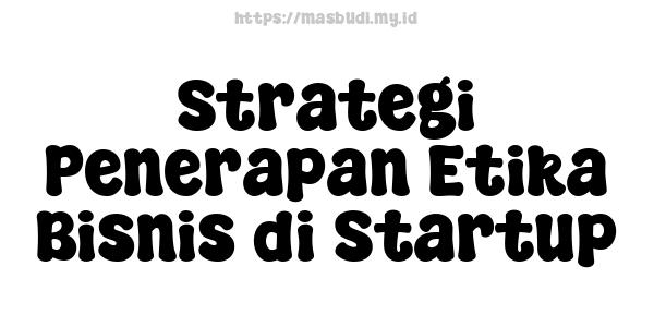 Strategi Penerapan Etika Bisnis di Startup