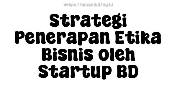 Strategi Penerapan Etika Bisnis oleh Startup BD