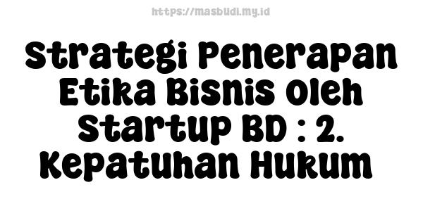 Strategi Penerapan Etika Bisnis oleh Startup BD : 2. Kepatuhan Hukum 