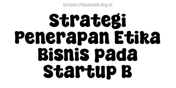 Strategi Penerapan Etika Bisnis pada Startup B