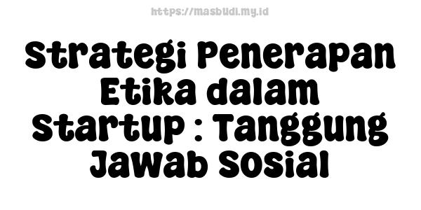 Strategi Penerapan Etika dalam Startup : Tanggung Jawab Sosial