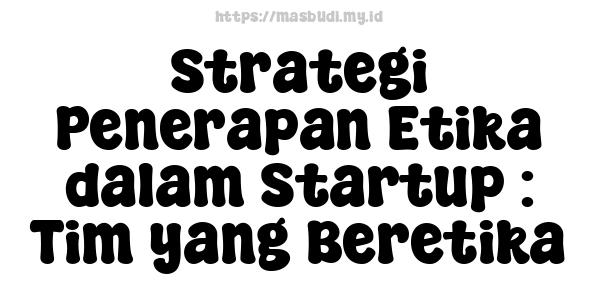 Strategi Penerapan Etika dalam Startup : Tim yang Beretika