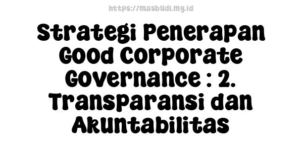 Strategi Penerapan Good Corporate Governance : 2. Transparansi dan Akuntabilitas