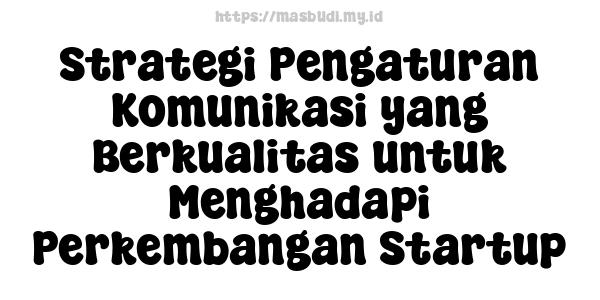 Strategi Pengaturan Komunikasi yang Berkualitas untuk Menghadapi Perkembangan Startup