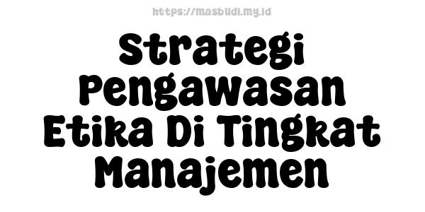 Strategi Pengawasan Etika Di Tingkat Manajemen