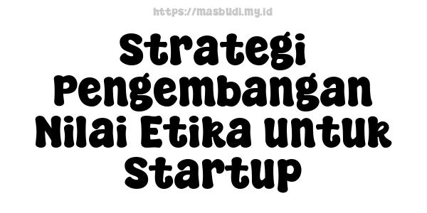 Strategi Pengembangan Nilai Etika untuk Startup