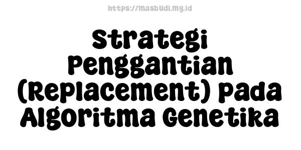 Strategi Penggantian (Replacement) pada Algoritma Genetika