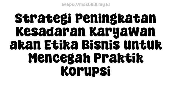 Strategi Peningkatan Kesadaran Karyawan akan Etika Bisnis untuk Mencegah Praktik Korupsi