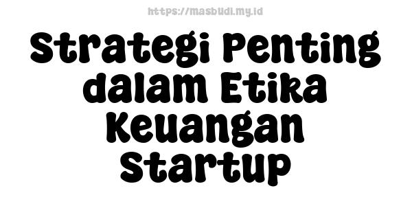 Strategi Penting dalam Etika Keuangan Startup