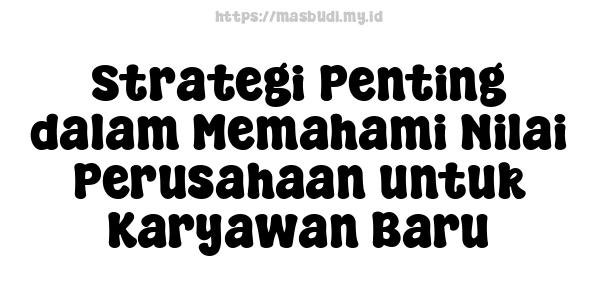 Strategi Penting dalam Memahami Nilai Perusahaan untuk Karyawan Baru