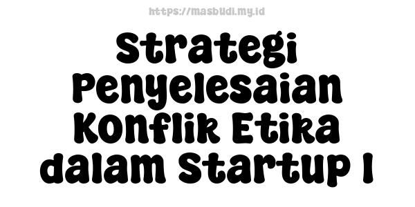 Strategi Penyelesaian Konflik Etika dalam Startup 1