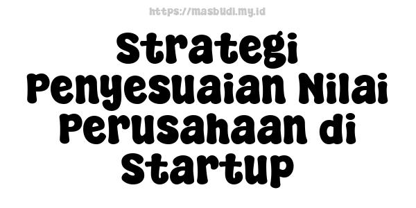 Strategi Penyesuaian Nilai Perusahaan di Startup