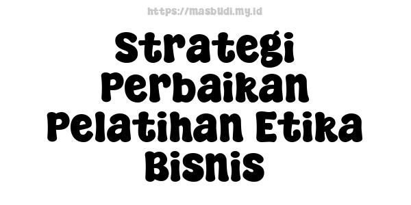 Strategi Perbaikan Pelatihan Etika Bisnis