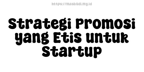 Strategi Promosi yang Etis untuk Startup