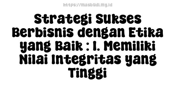 Strategi Sukses Berbisnis dengan Etika yang Baik : 1. Memiliki Nilai Integritas yang Tinggi