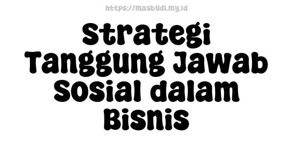 Strategi Tanggung Jawab Sosial dalam Bisnis