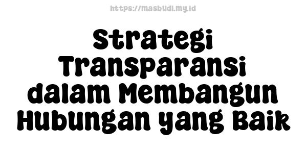 Strategi Transparansi dalam Membangun Hubungan yang Baik