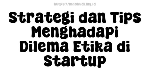 Strategi dan Tips Menghadapi Dilema Etika di Startup