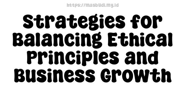 Strategies for Balancing Ethical Principles and Business Growth