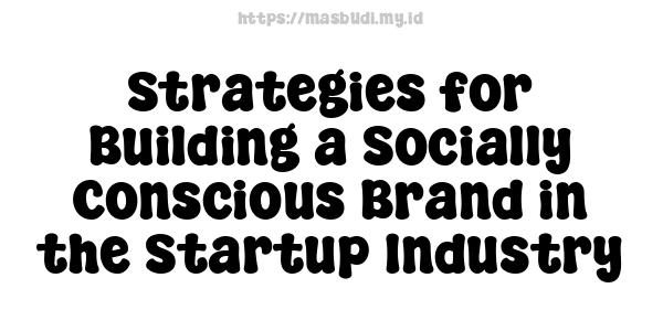 Strategies for Building a Socially Conscious Brand in the Startup Industry