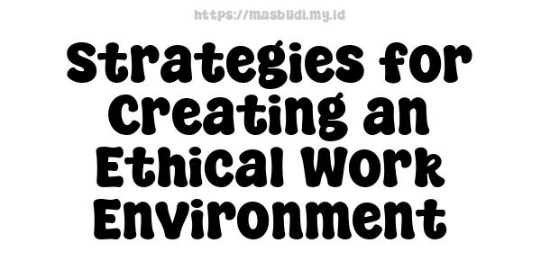 Strategies for Creating an Ethical Work Environment