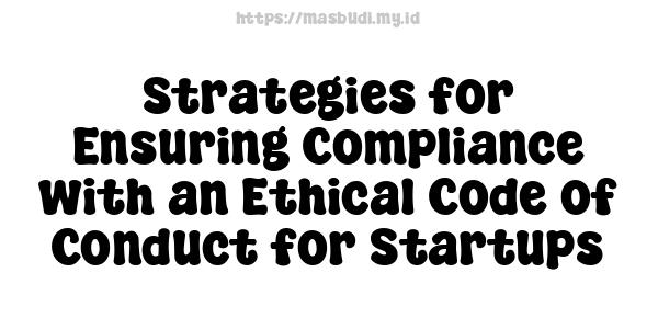 Strategies for Ensuring Compliance with an Ethical Code of Conduct for Startups