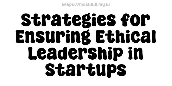 Strategies for Ensuring Ethical Leadership in Startups