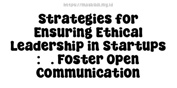 Strategies for Ensuring Ethical Leadership in Startups : 3. Foster Open Communication