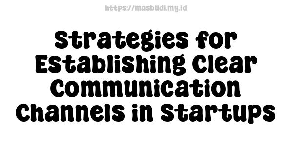 Strategies for Establishing Clear Communication Channels in Startups