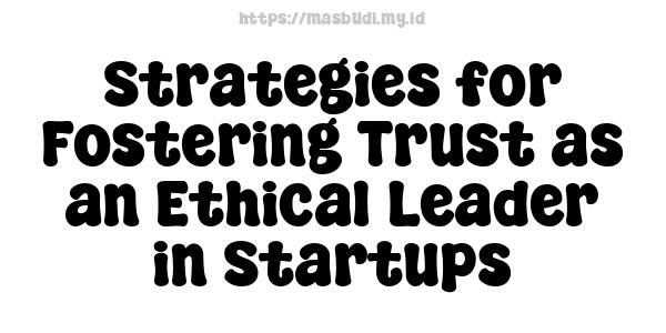 Strategies for Fostering Trust as an Ethical Leader in Startups