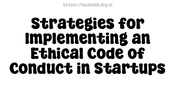 Strategies for Implementing an Ethical Code of Conduct in Startups