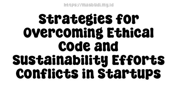 Strategies for Overcoming Ethical Code and Sustainability Efforts Conflicts in Startups