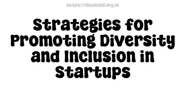 Strategies for Promoting Diversity and Inclusion in Startups