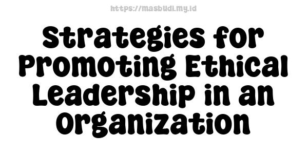 Strategies for Promoting Ethical Leadership in an Organization