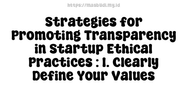 Strategies for Promoting Transparency in Startup Ethical Practices : 1. Clearly Define Your Values