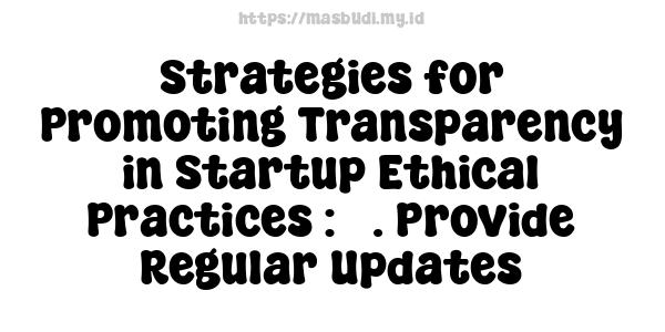 Strategies for Promoting Transparency in Startup Ethical Practices : 3. Provide Regular Updates