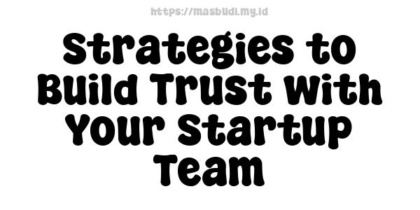 Strategies to Build Trust with Your Startup Team