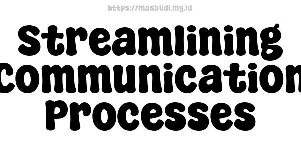 Streamlining Communication Processes