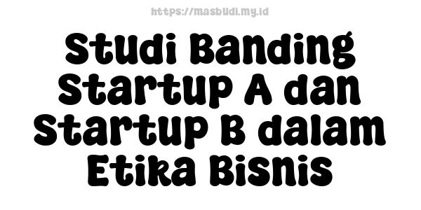 Studi Banding Startup A dan Startup B dalam Etika Bisnis