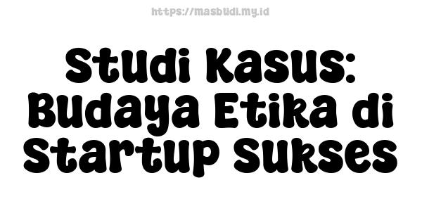 Studi Kasus: Budaya Etika di Startup Sukses