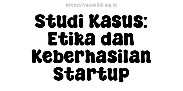 Studi Kasus: Etika dan Keberhasilan Startup